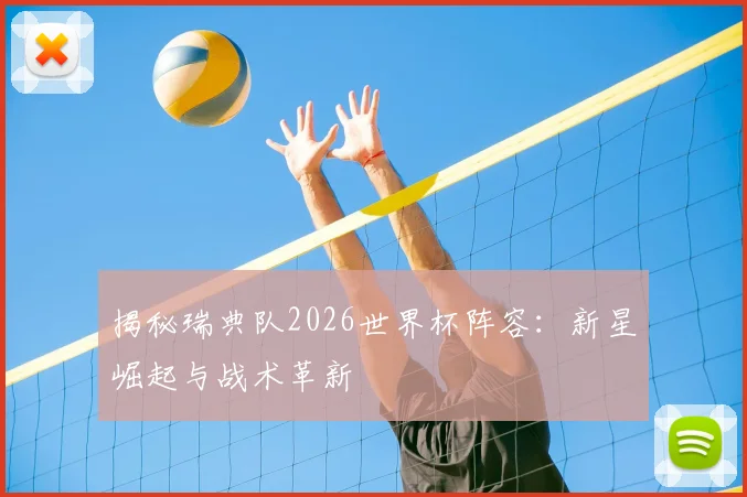 揭秘瑞典队2026世界杯阵容：新星崛起与战术革新